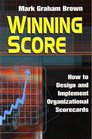 Winning Score How to Design and Implement Organizational Scorecards