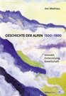 Geschichte der Alpen 1500  1900 Umwelt Entwicklung Gesellschaft