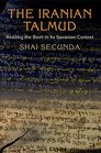 The Iranian Talmud Reading the Bavli in Its Sasanian Context