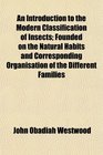 An Introduction to the Modern Classification of Insects Founded on the Natural Habits and Corresponding Organisation of the Different Families