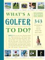What's a Golfer to Do 343 Techniques Tips and Tricks from the Best Pros