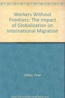 Workers Without Frontiers The Impact of Globalization on International Migration