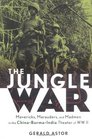 The Jungle War  Mavericks Marauders and Madmen in the ChinaBurmaIndia Theater of World War II