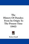 The History Of Dundee From Its Origin To The Present Time