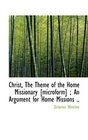 Christ The Theme of the Home Missionary   An Argument for Home Missions