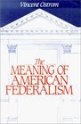 The Meaning of American Federalism Constituting a SelfGoverning Society