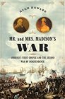 Mr and Mrs Madison's War America's First Couple and the War of 1812