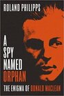 A Spy Named Orphan The Enigma of Donald Maclean