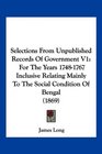 Selections From Unpublished Records Of Government V1 For The Years 17481767 Inclusive Relating Mainly To The Social Condition Of Bengal