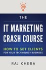 The IT Marketing Crash Course: How to Get Clients for Your Technology Business