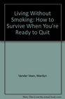 Living Without Smoking How to Survive When You're Ready to Quit