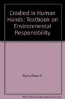 Cradled in Human Hands A Textbook on Environmental Responsibility