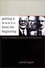 Getting it Wrong from the Beginning Our Progressivist Inheritance from Herbert Spencer John Dewey and Jean Piaget