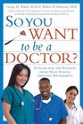 So You Want to Be a Doctor: A Guide for the Student from High School Through Retirement