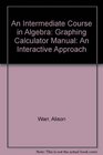 Graphing Calculator Manual for Warr/Curtis/Slingerland's An Intermediate Course in Algebra An Interactive Approach