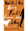 White Dog Fell from the Sky A Novel
