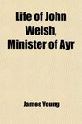 Life of John Welsh Minister of Ayr