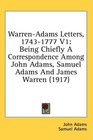WarrenAdams Letters 17431777 V1 Being Chiefly A Correspondence Among John Adams Samuel Adams And James Warren
