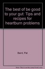 The best of be good to your gut Tips and recipes for heartburn problems