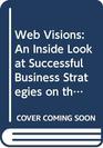 Web Visions An Inside Look at Successful Business Strategies on the Net