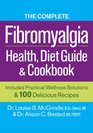 The Complete Fibromyalgia Health, Diet Guide and Cookbook: Includes Practical Wellness Solutions and 100 Delicious Recipes