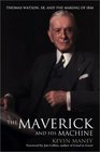 The Maverick and His Machine Thomas Watson Sr and the Making of IBM