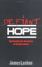 Defiant Hope Spirituality for Survivors of Family Abuse
