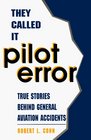 They Called It Pilot Error True Stories Behind General Aviation Accidents