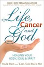 Life Cancer and God  How I Beat Terminal Cancer Using Spiritual Truths and the Natural Laws of Health