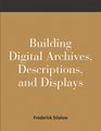 Building Digital Archives Descriptions and Displays A HowToDoIt Manual for Archivists and Librarians