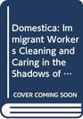 Domstica Immigrant Workers Cleaning and Caring in the Shadows of Affluence