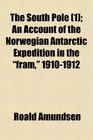 The South Pole  An Account of the Norwegian Antarctic Expedition in the fram 19101912