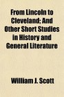 From Lincoln to Cleveland And Other Short Studies in History and General Literature