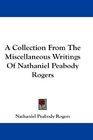 A Collection From The Miscellaneous Writings Of Nathaniel Peabody Rogers
