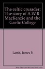 The celtic crusader The story of AWR MacKenzie and the Gaelic College