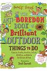 The AntiBoredom Book of Brilliant Outdoor Things to Do Games Crafts Puzzles Jokes Riddles and Trivia for Hours of Fun