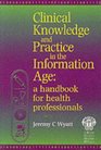 Clinical Knowledge And Practice in the Information Age A Handbook for Health Professionals