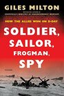 Soldier Sailor Frogman Spy How the Allies Won on DDay