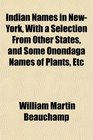 Indian Names in NewYork With a Selection From Other States and Some Onondaga Names of Plants Etc