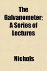 The Galvanometer A Series of Lectures