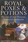 Royal Poxes  Potions The Lives of Royal Physicians Surgeons and Apothecaries