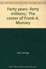 Forty yearsforty millions The career of Frank A Munsey