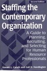 Staffing the Contemporary Organization  A Guide to Planning Recruiting and Selecting for Human Resource Professionals Second Edition