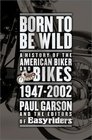 Born to Be Wild A History of the American Biker and Bikes 19472002