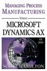 Managing Process Manufacturing using Microsoft Dynamics AX 2009