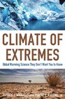 Climate of Extremes Global Warming Science They Don't Want You to Know