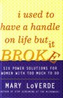 I Used to Have a Handle on Life But It Broke  Six Power Solutions for Women With Too Much To Do