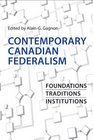 Contemporary Canadian Federalism Foundations Traditions Institutions