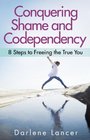Conquering Shame and Codependency 8 Steps to Freeing the True You