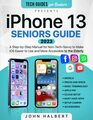 Iphone 13 Seniors Guide: A Step-by-Step Manual for Non-Tech-Savvy to Make iOS Easier to Use and More Accessible to the Elderly (Tech guides for Seniors)
